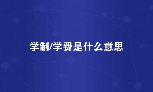 学制/学费是什么意思