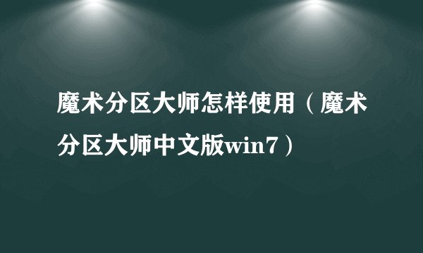 魔术分区大师怎样使用（魔术分区大师中文版win7）