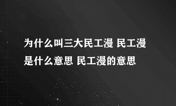 为什么叫三大民工漫 民工漫是什么意思 民工漫的意思
