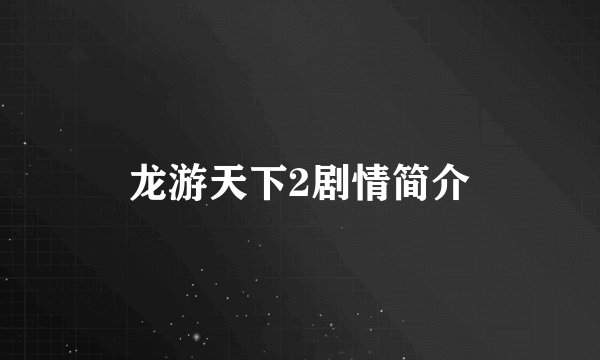 龙游天下2剧情简介