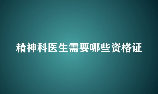 精神科医生需要哪些资格证