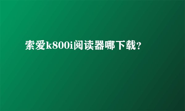 索爱k800i阅读器哪下载？