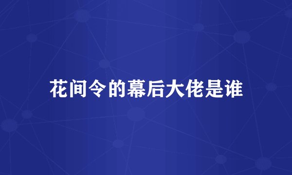 花间令的幕后大佬是谁