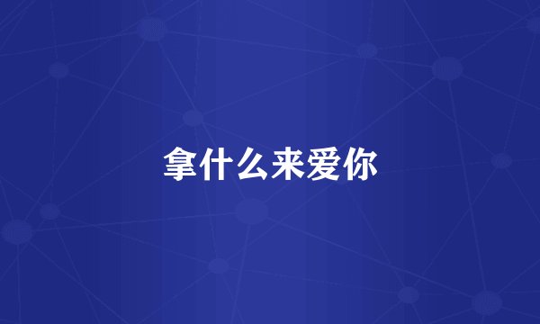 拿什么来爱你