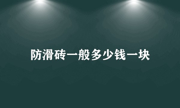 防滑砖一般多少钱一块