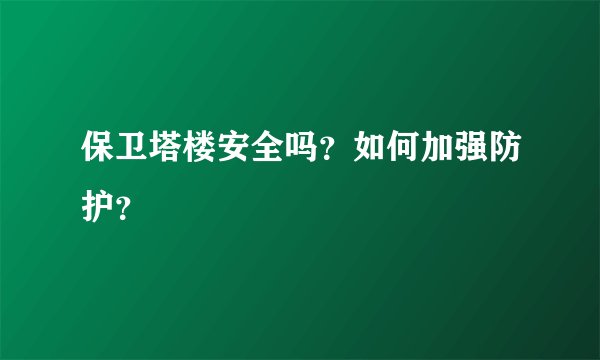 保卫塔楼安全吗？如何加强防护？
