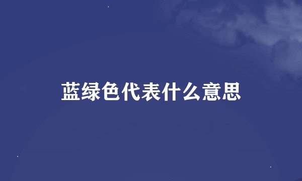 蓝绿色代表什么意思