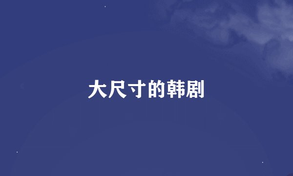 大尺寸的韩剧