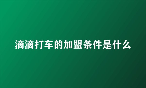 滴滴打车的加盟条件是什么