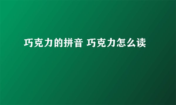 巧克力的拼音 巧克力怎么读
