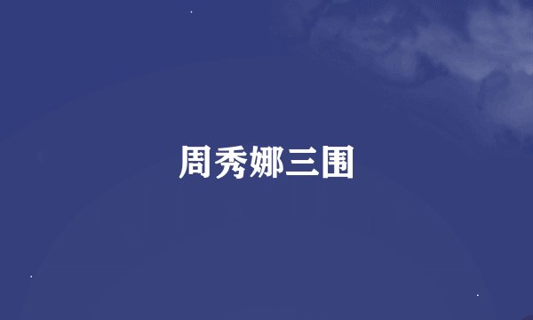 周秀娜三围