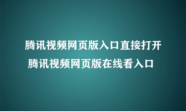 腾讯视频网页版入口直接打开 腾讯视频网页版在线看入口