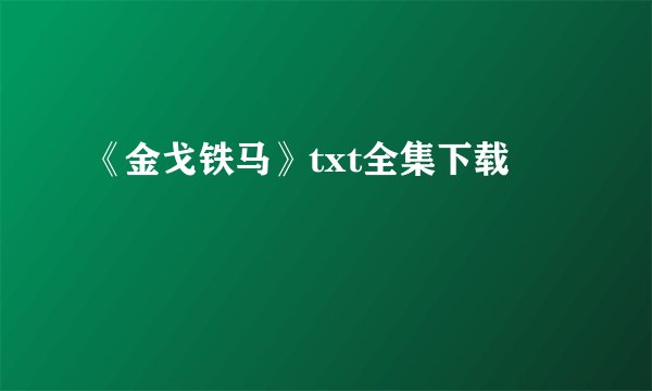 《金戈铁马》txt全集下载