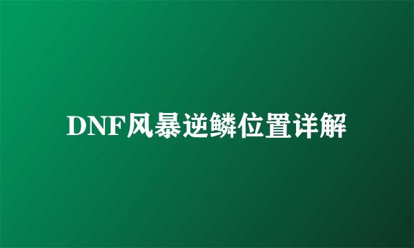DNF风暴逆鳞位置详解