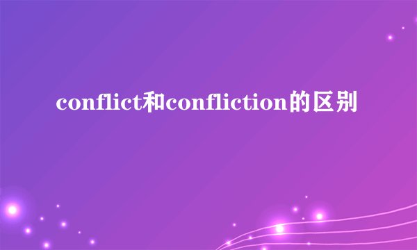 conflict和confliction的区别