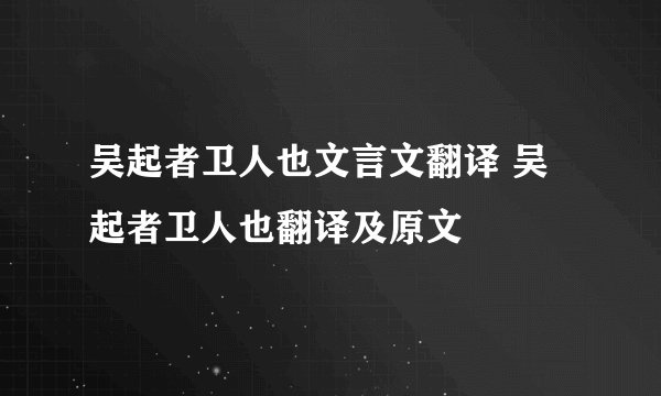 吴起者卫人也文言文翻译 吴起者卫人也翻译及原文