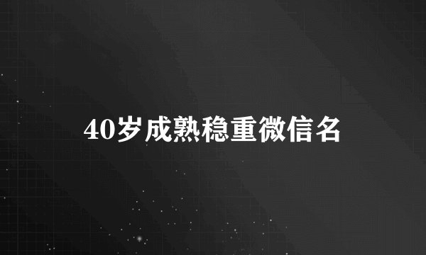 40岁成熟稳重微信名
