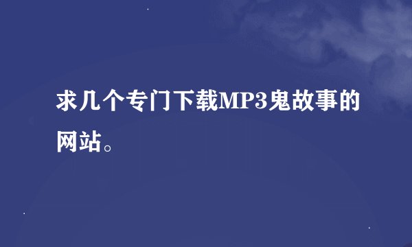 求几个专门下载MP3鬼故事的网站。
