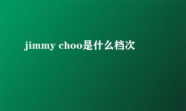 jimmy choo是什么档次