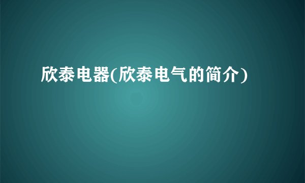 欣泰电器(欣泰电气的简介)