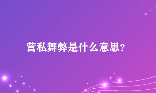 营私舞弊是什么意思？