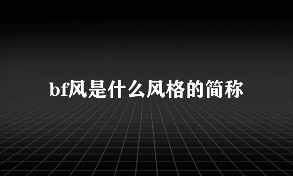 bf风是什么风格的简称