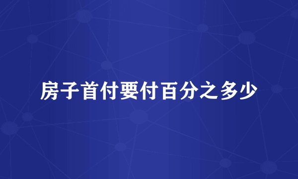 房子首付要付百分之多少