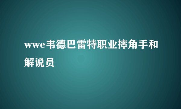 wwe韦德巴雷特职业摔角手和解说员