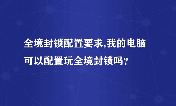 全境封锁配置要求,我的电脑可以配置玩全境封锁吗？