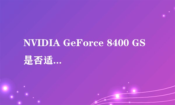 NVIDIA GeForce 8400 GS是否适合高端游戏？