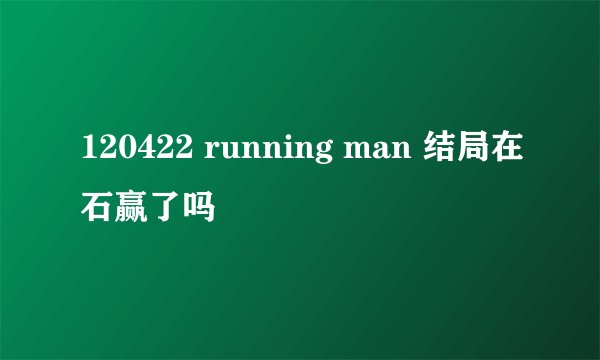 120422 running man 结局在石赢了吗