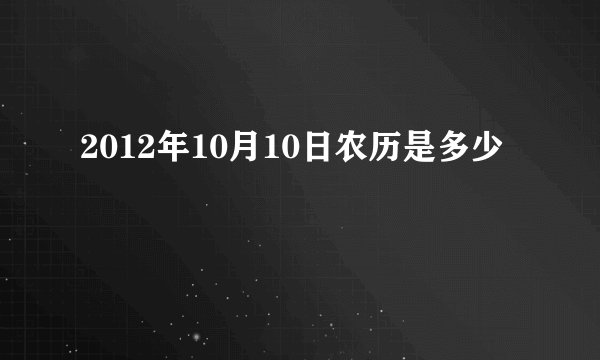 2012年10月10日农历是多少