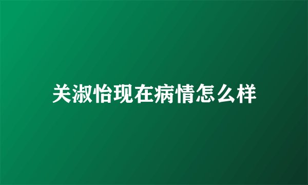 关淑怡现在病情怎么样