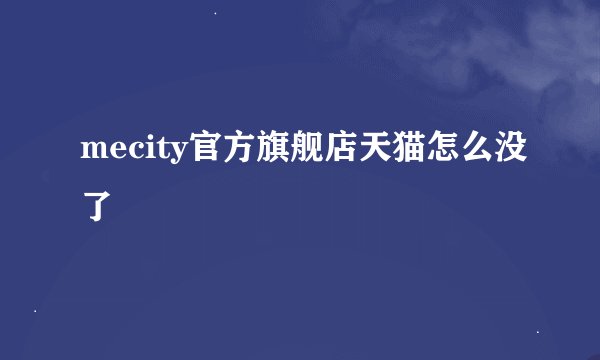 mecity官方旗舰店天猫怎么没了