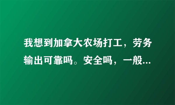 我想到加拿大农场打工，劳务输出可靠吗。安全吗，一般的费用是多少。农场的工作会很累吗