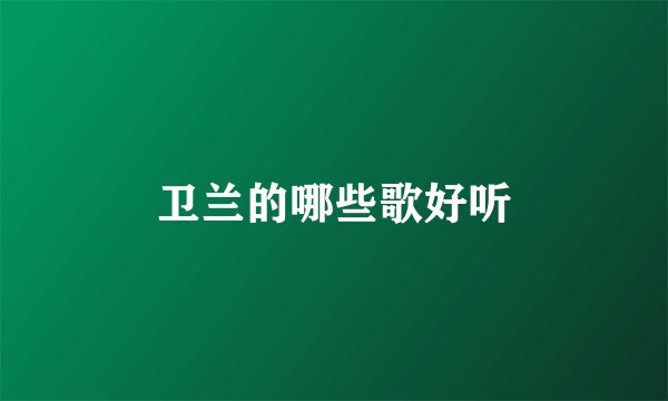 卫兰的哪些歌好听