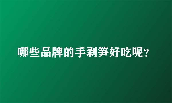 哪些品牌的手剥笋好吃呢？