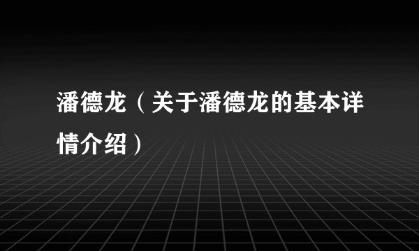 潘德龙（关于潘德龙的基本详情介绍）