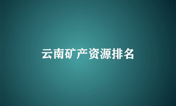 云南矿产资源排名
