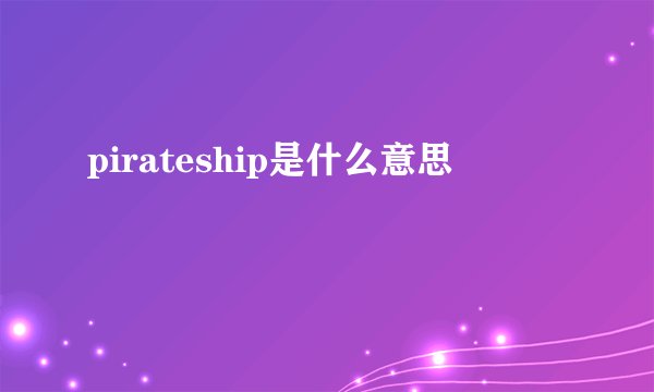 pirateship是什么意思