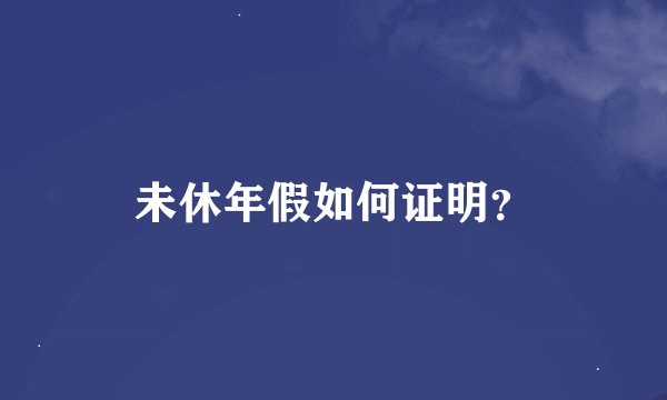 未休年假如何证明？