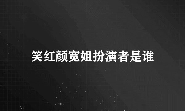 笑红颜宽姐扮演者是谁