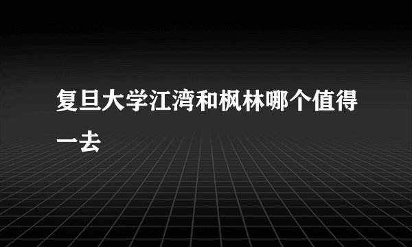复旦大学江湾和枫林哪个值得一去