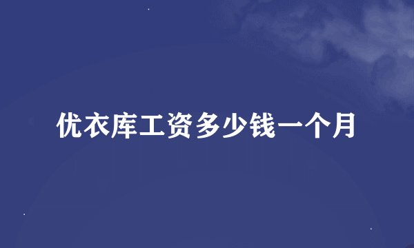 优衣库工资多少钱一个月