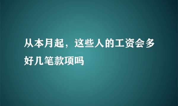 从本月起，这些人的工资会多好几笔款项吗