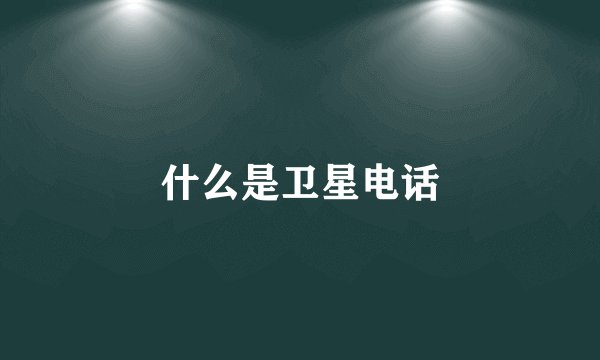 什么是卫星电话