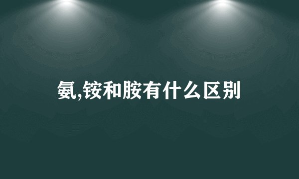 氨,铵和胺有什么区别