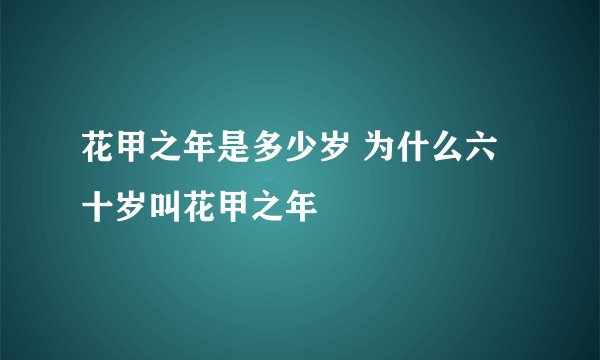 花甲之年是多少岁 为什么六十岁叫花甲之年