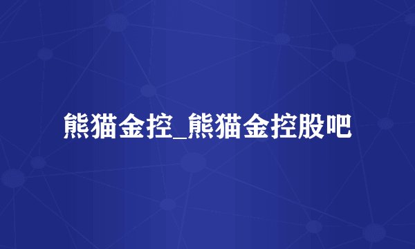 熊猫金控_熊猫金控股吧