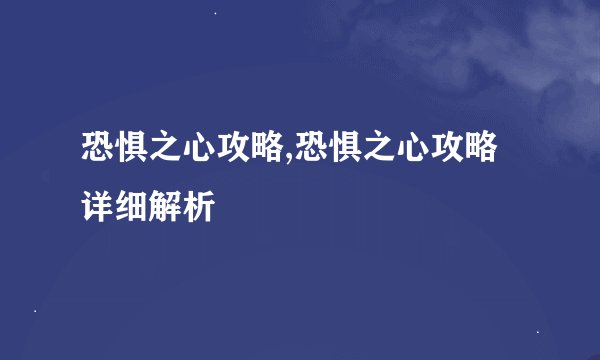 恐惧之心攻略,恐惧之心攻略详细解析